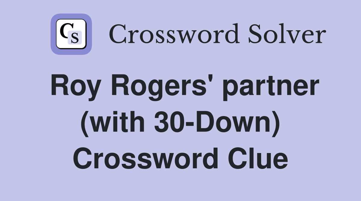 Roy Rogers' partner (with 30-Down) Crossword Clue