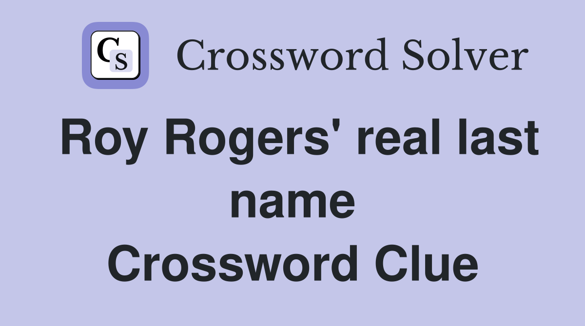 Roy Rogers' real last name Crossword Clue