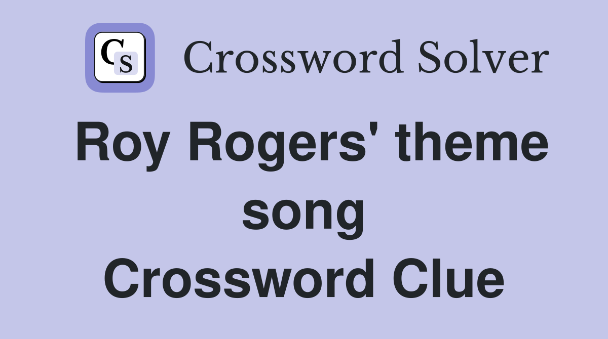 Roy Rogers' theme song Crossword Clue