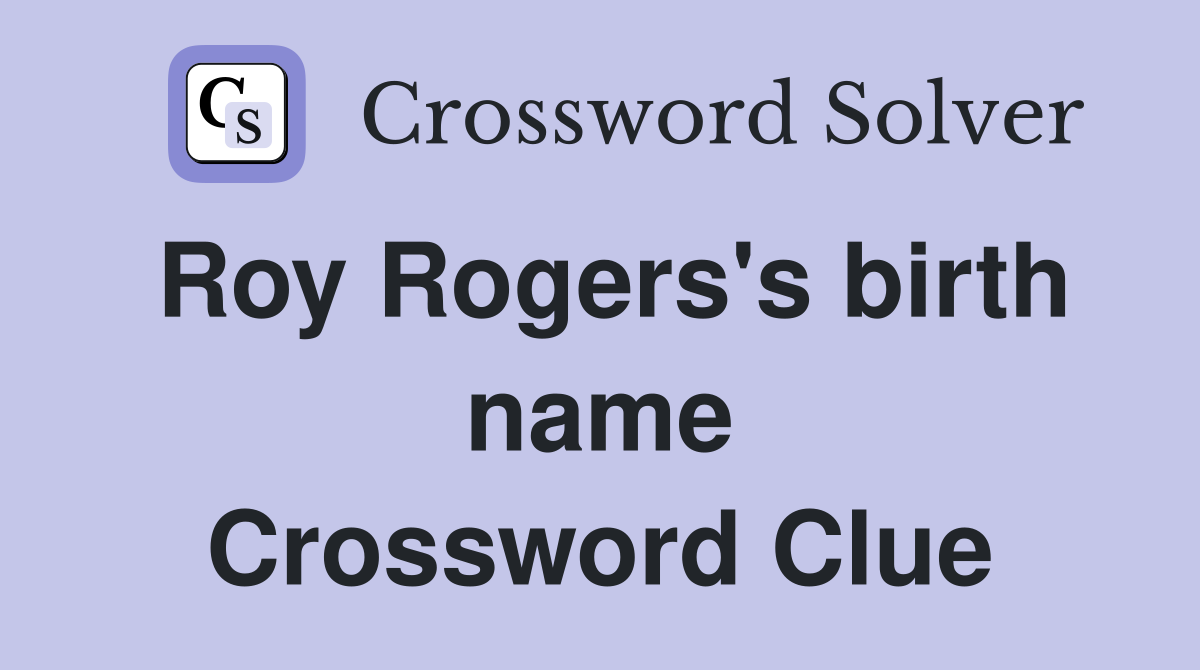 Roy Rogers's birth name Crossword Clue