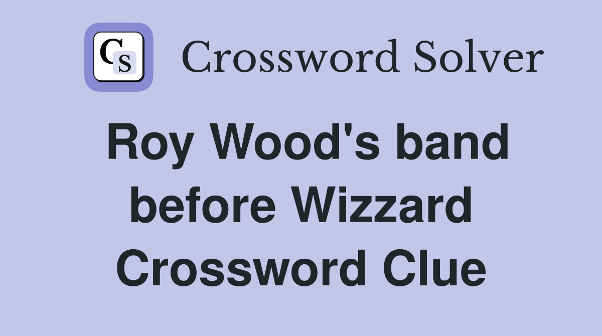 Roy Wood's band before Wizzard Crossword Clue