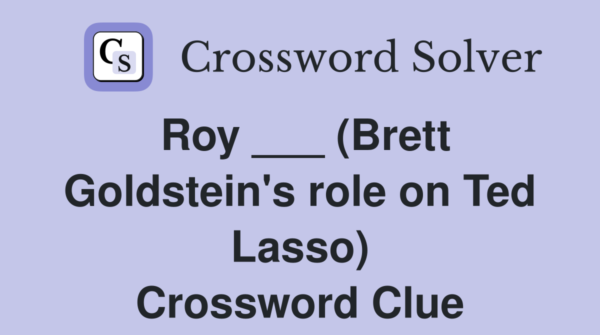 Roy ___ (Brett Goldstein's role on Ted Lasso) Crossword Clue