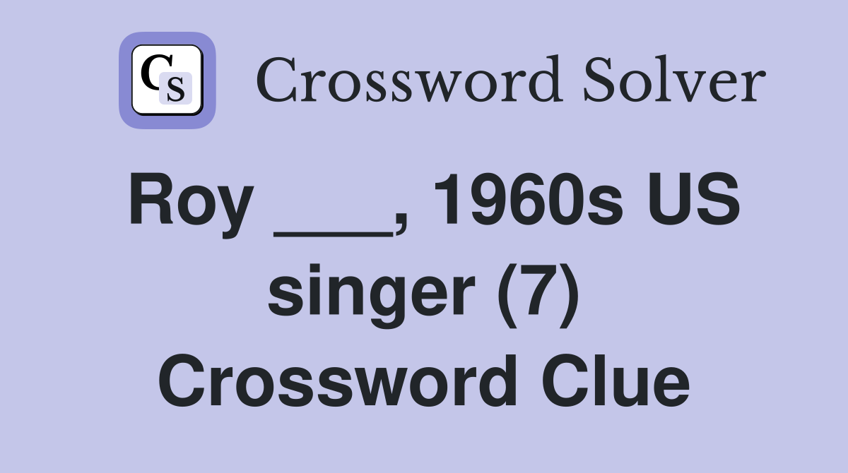 Roy ___, 1960s US singer (7) Crossword Clue