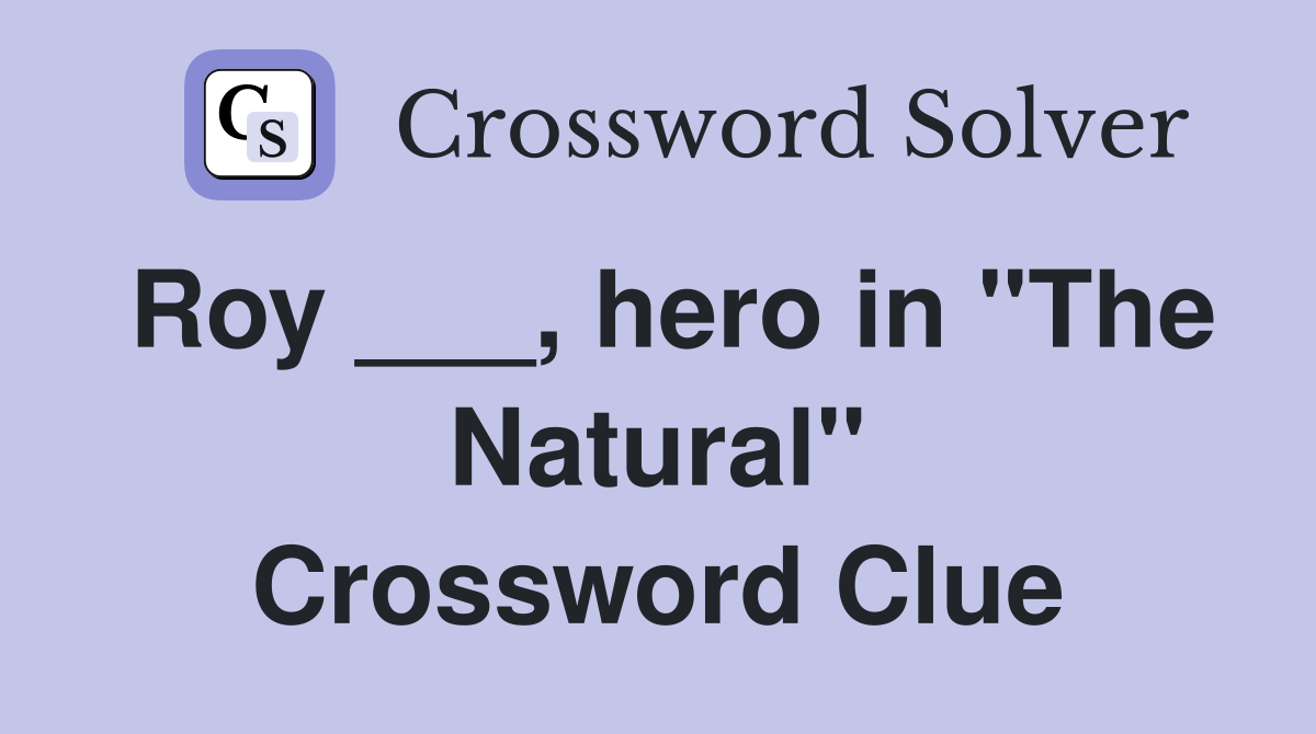 Roy ___, hero in "The Natural" Crossword Clue