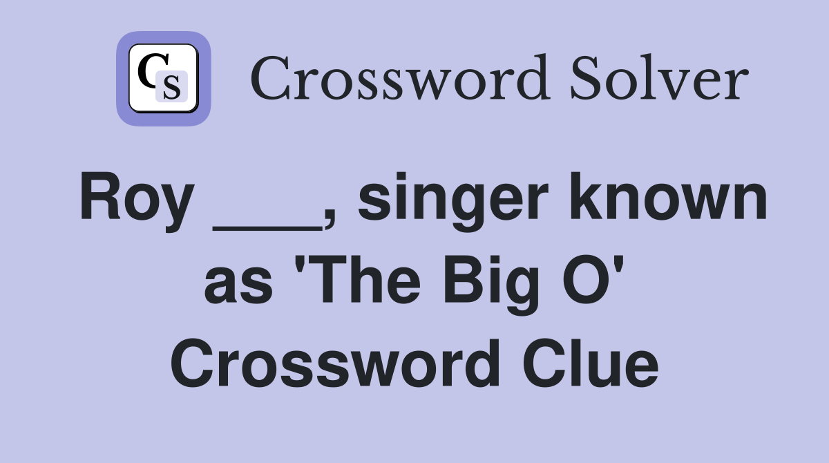 Roy ___, singer known as 'The Big O' Crossword Clue