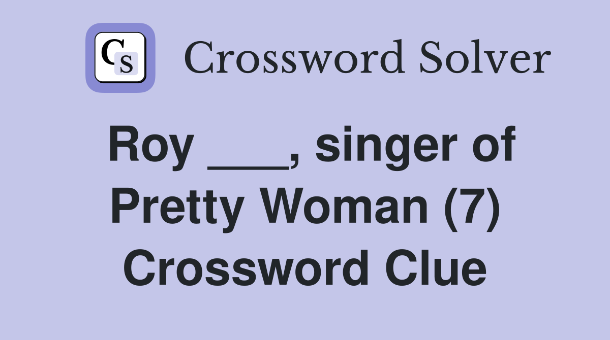 Roy ___, singer of Pretty Woman (7) Crossword Clue