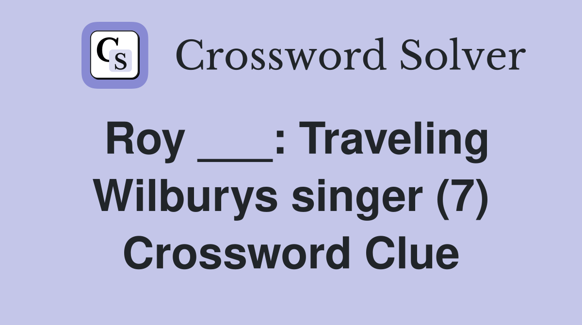 Roy ___: Traveling Wilburys singer (7) Crossword Clue