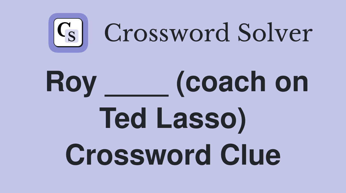 Roy ____ (coach on Ted Lasso) Crossword Clue