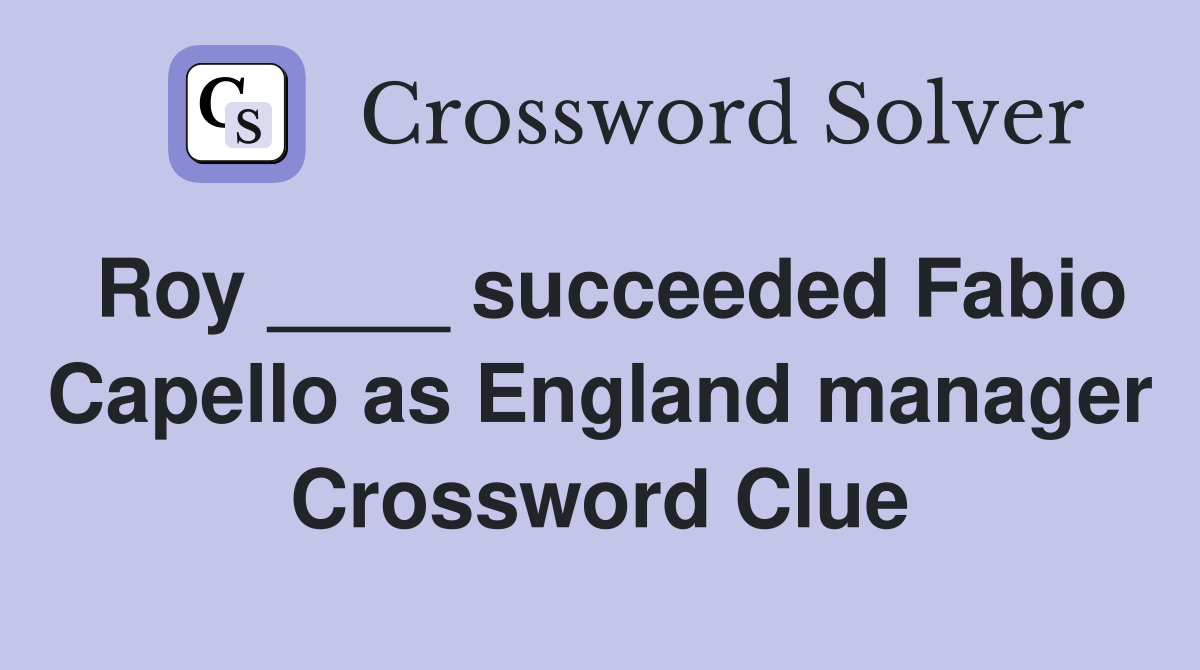 Roy ____ succeeded Fabio Capello as England manager Crossword Clue