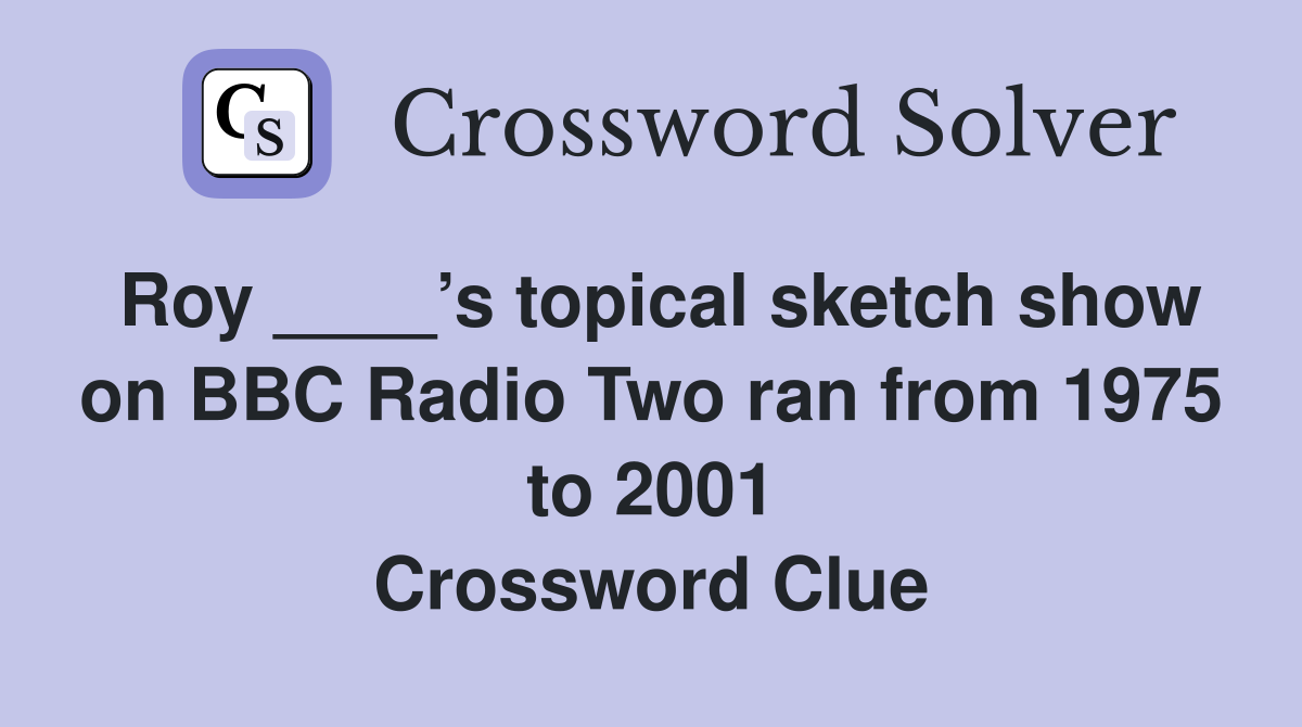 Roy ____’s topical sketch show on BBC Radio Two ran from 1975 to 2001 Crossword Clue