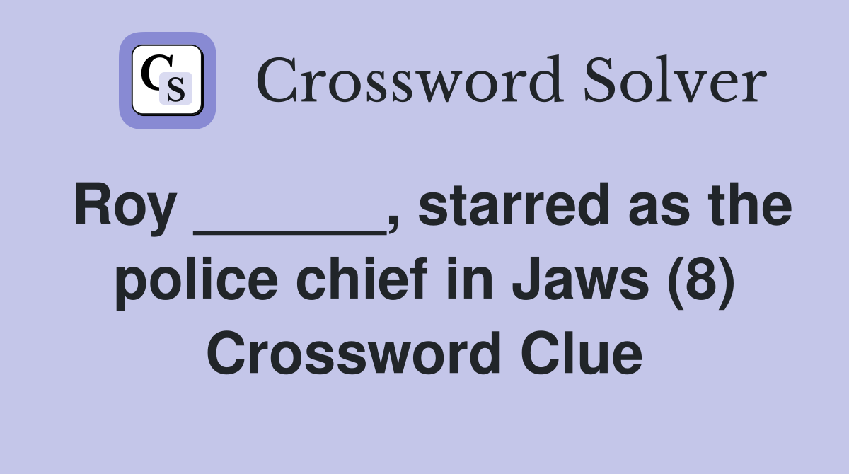 Roy ______, starred as the police chief in Jaws (8) Crossword Clue