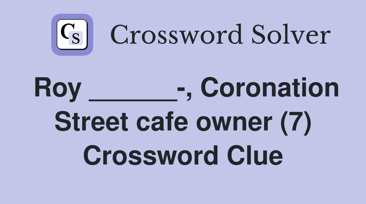 Roy ______-, Coronation Street cafe owner (7) Crossword Clue