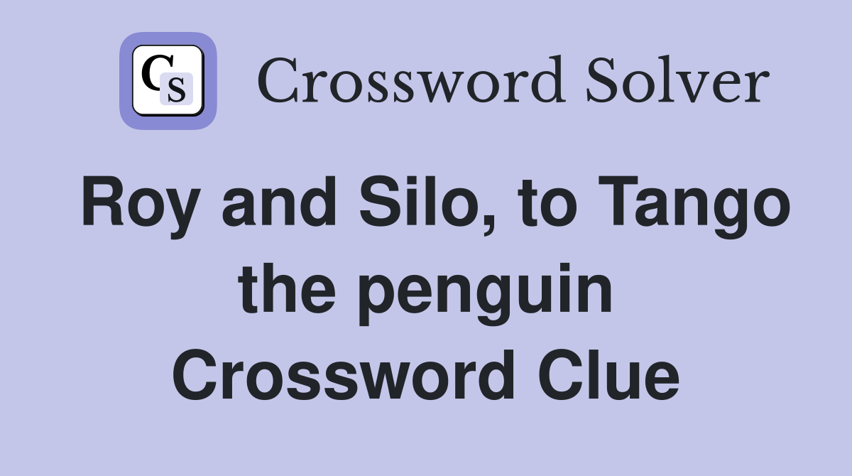 Roy and Silo, to Tango the penguin Crossword Clue