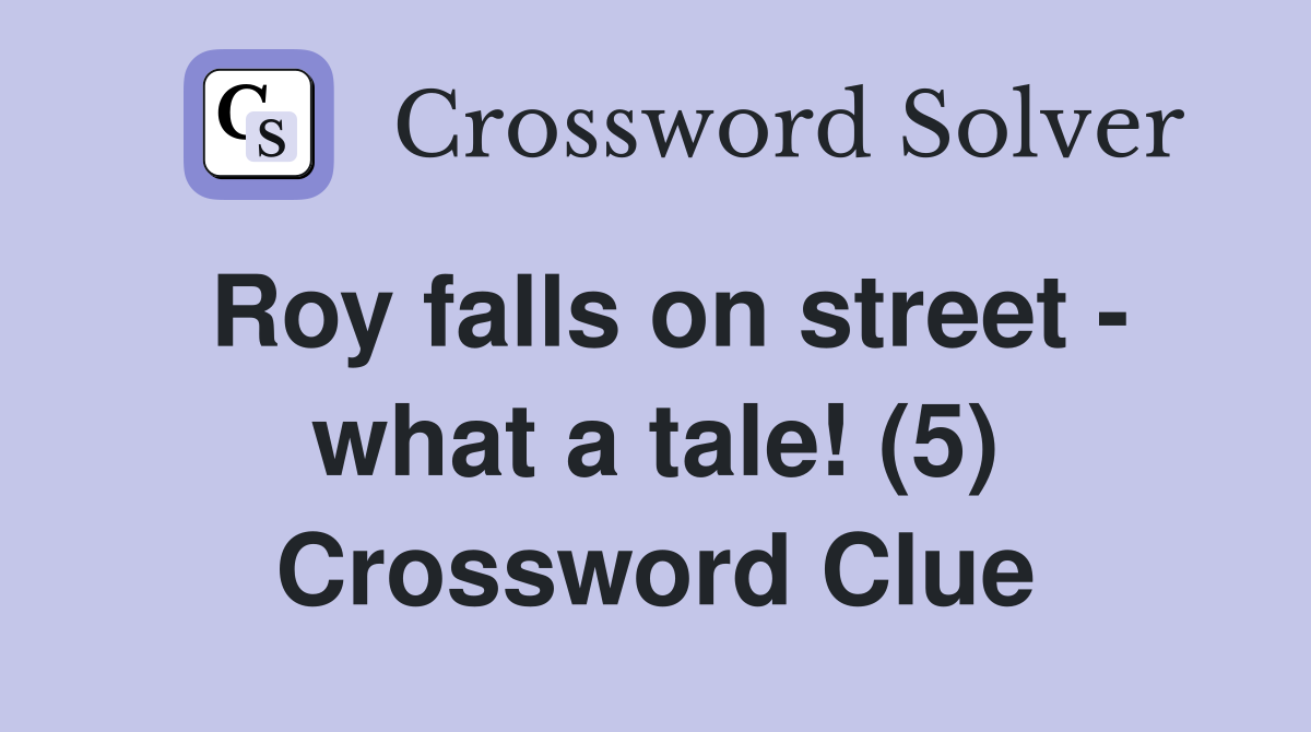 Roy falls on street - what a tale! (5) Crossword Clue