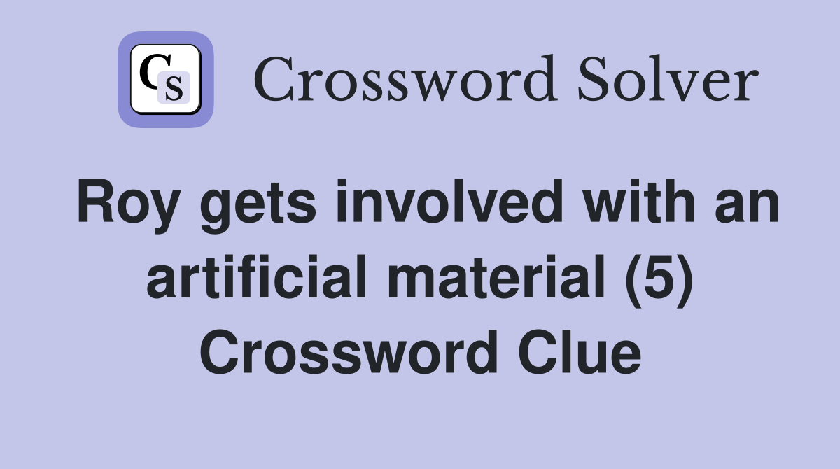 Roy gets involved with an artificial material (5) Crossword Clue