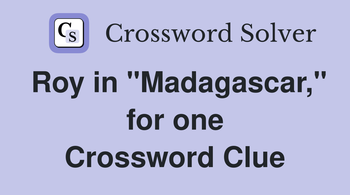 Roy in "Madagascar," for one Crossword Clue