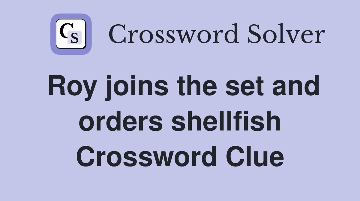 Roy joins the set and orders shellfish Crossword Clue