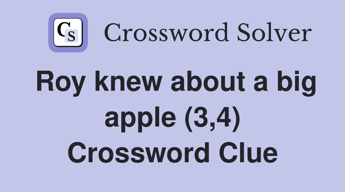 Roy knew about a big apple (3,4) Crossword Clue