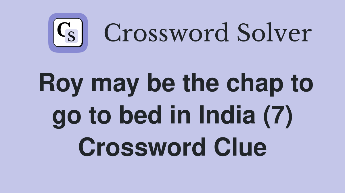 Roy may be the chap to go to bed in India (7) Crossword Clue