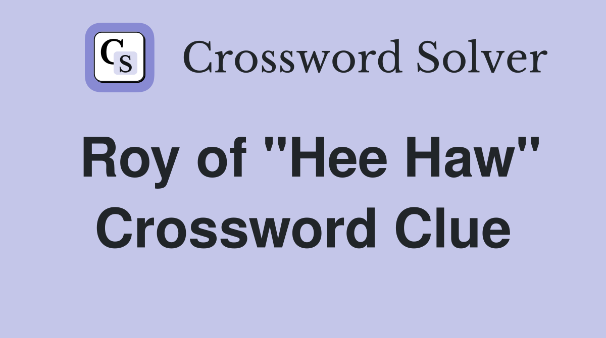 Roy of "Hee Haw" Crossword Clue