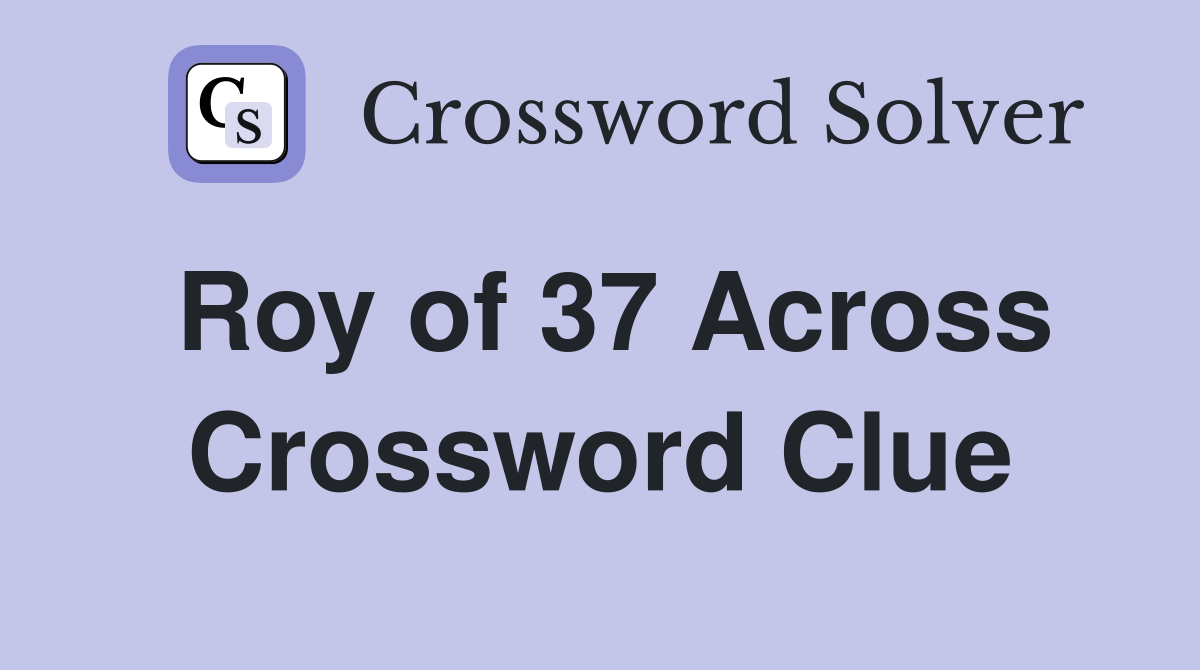 Roy of 37 Across Crossword Clue