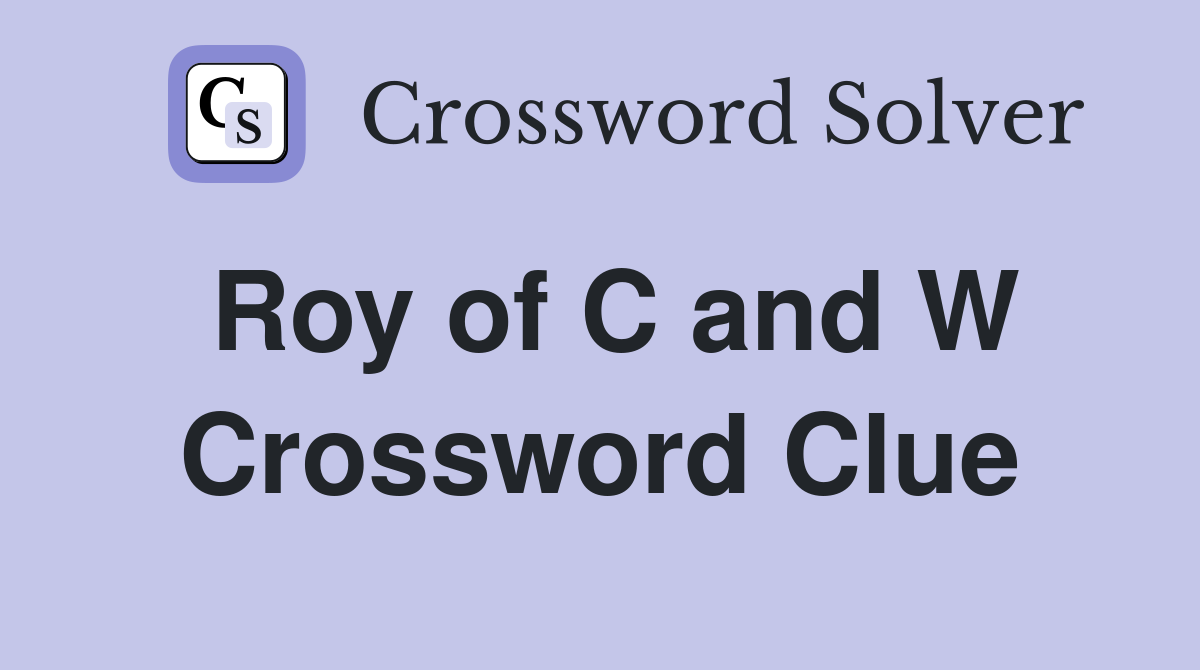 Roy of C and W Crossword Clue