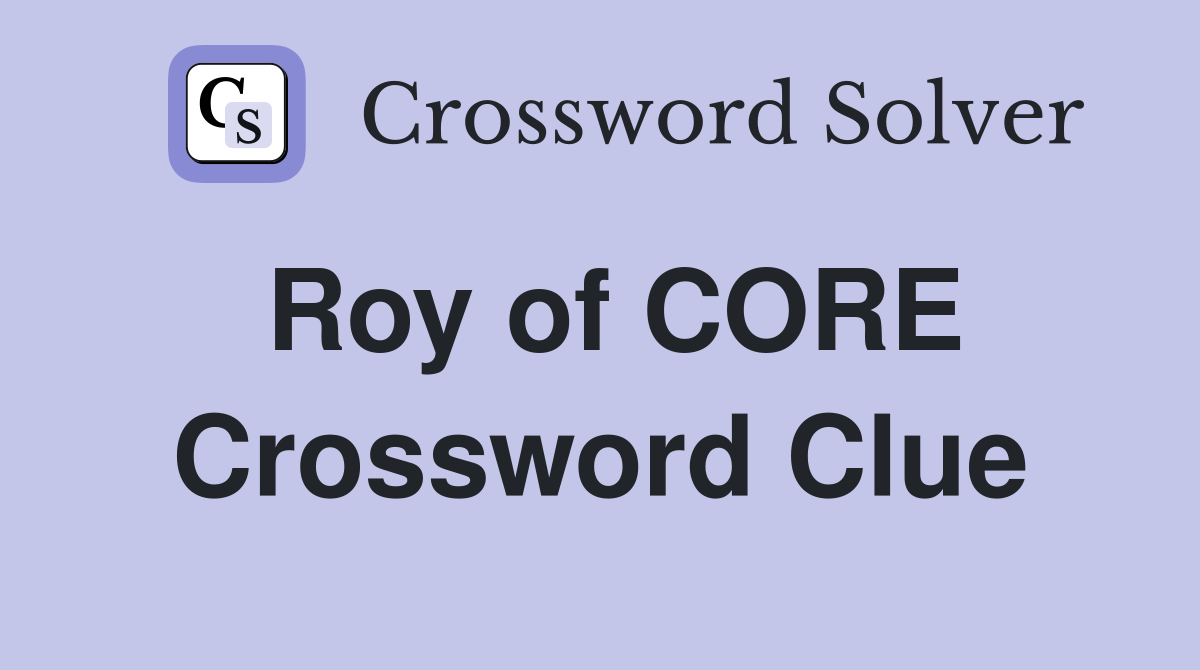 Roy of CORE Crossword Clue