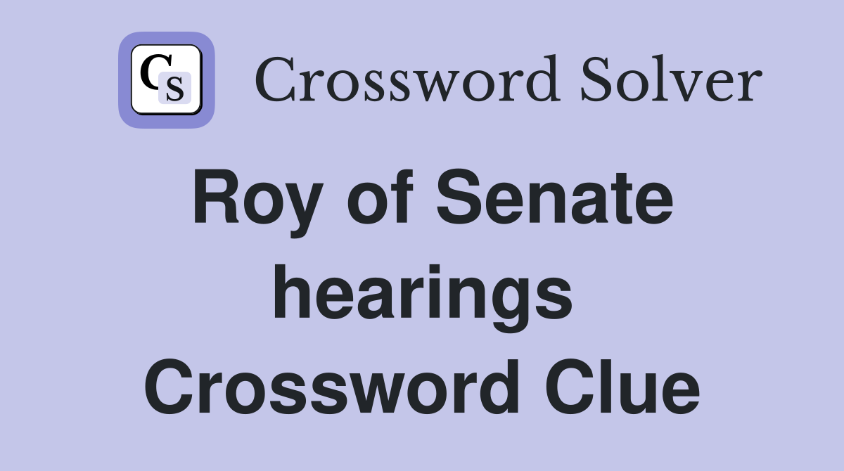 Roy of Senate hearings Crossword Clue
