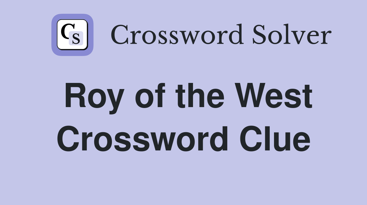 Roy of the West Crossword Clue