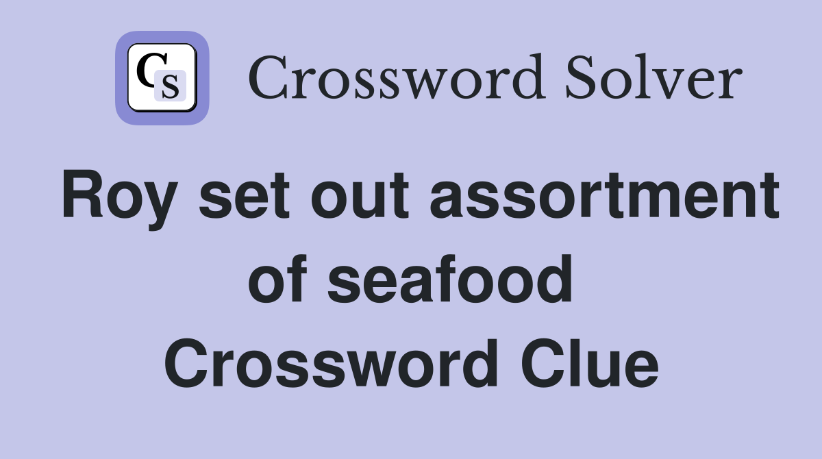 Roy set out assortment of seafood Crossword Clue
