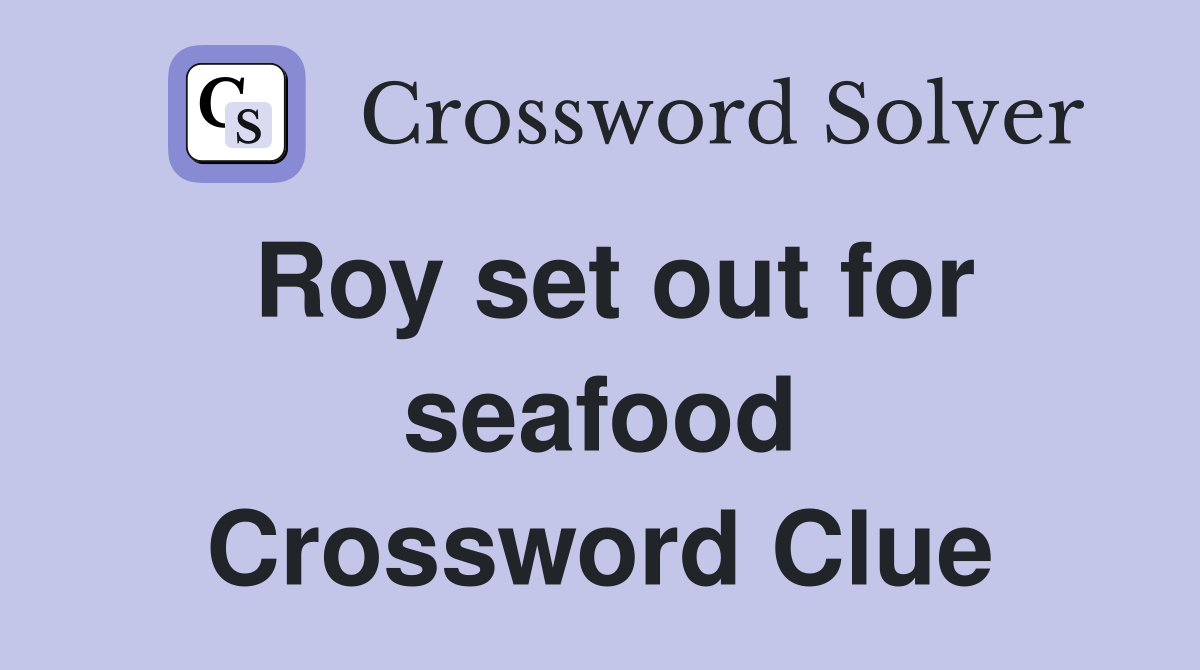 Roy set out for seafood Crossword Clue