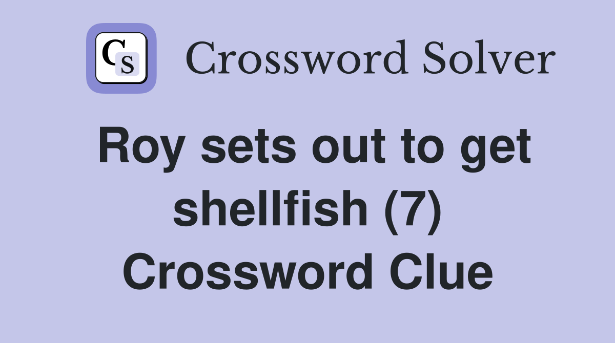 Roy sets out to get shellfish (7) Crossword Clue