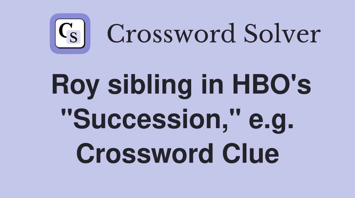 Roy sibling in HBO's "Succession," e.g. Crossword Clue
