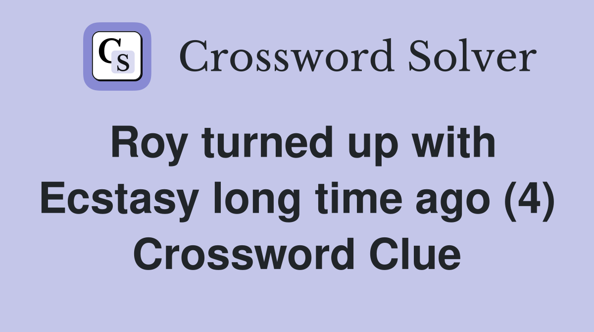 Roy turned up with Ecstasy long time ago (4) Crossword Clue