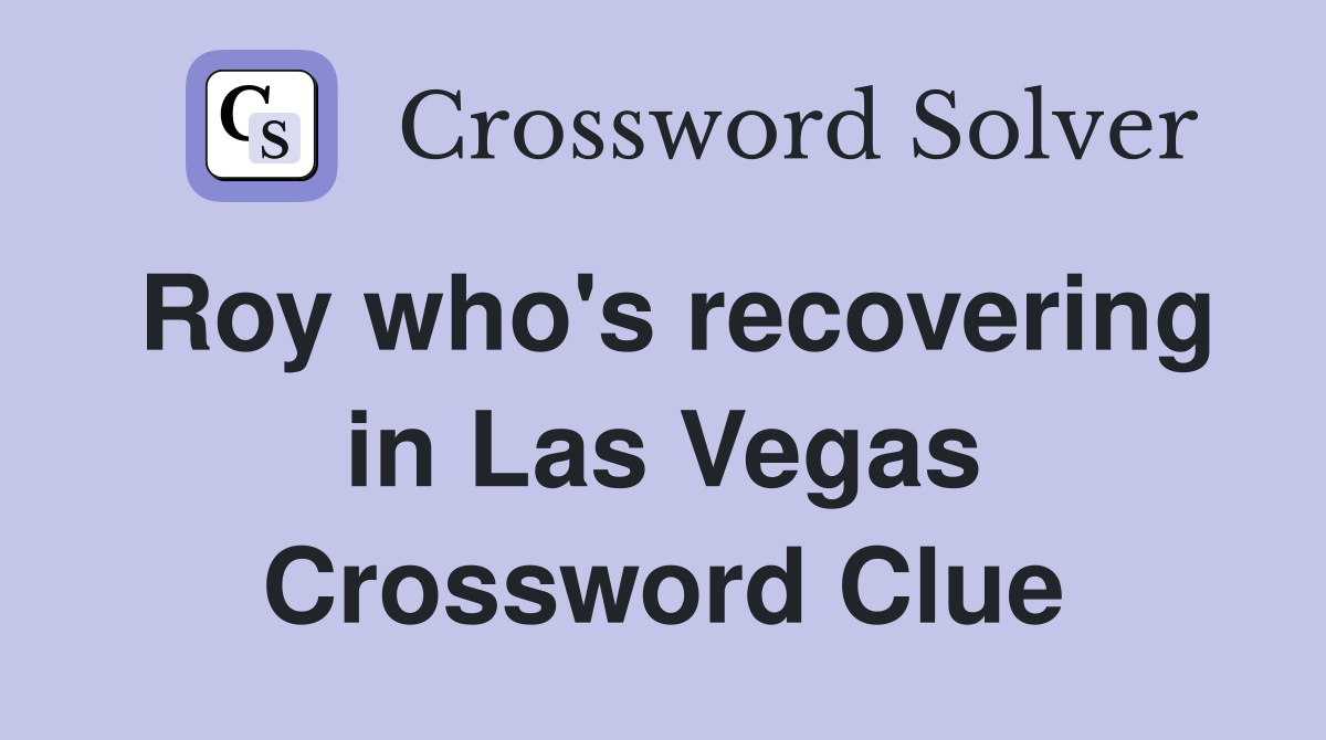 Roy who's recovering in Las Vegas Crossword Clue