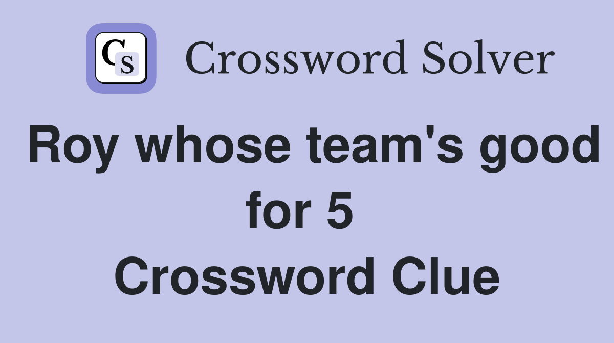 Roy whose team's good for 5  Crossword Clue