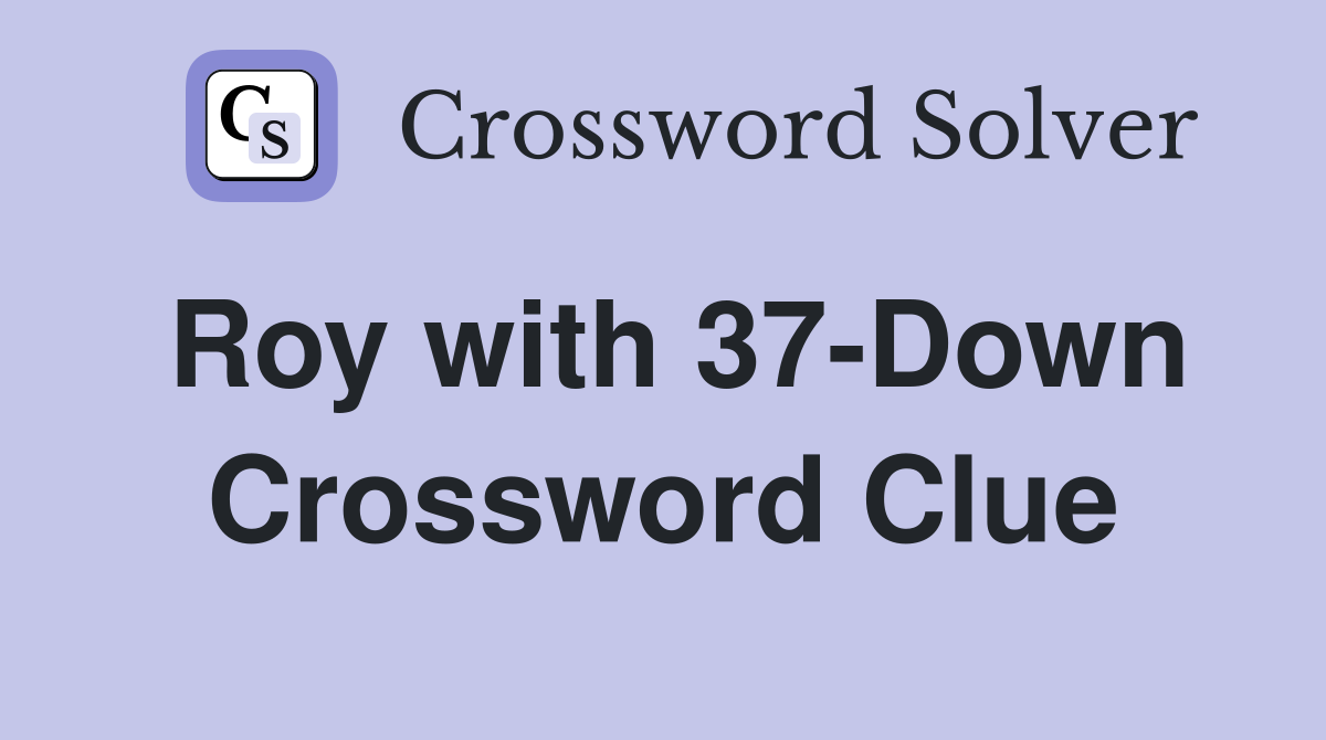 Roy with 37-Down Crossword Clue