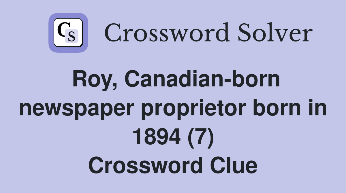 Roy, Canadian-born newspaper proprietor born in 1894 (7) Crossword Clue