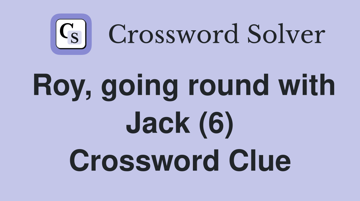 Roy, going round with Jack (6) Crossword Clue