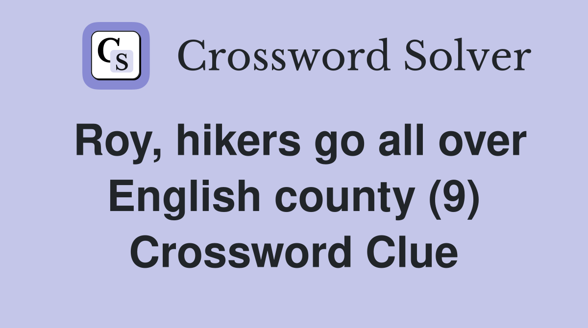 Roy, hikers go all over English county (9) Crossword Clue