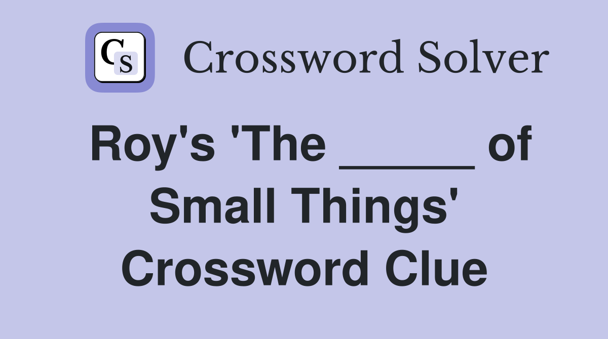 Roy's 'The _____ of Small Things' Crossword Clue