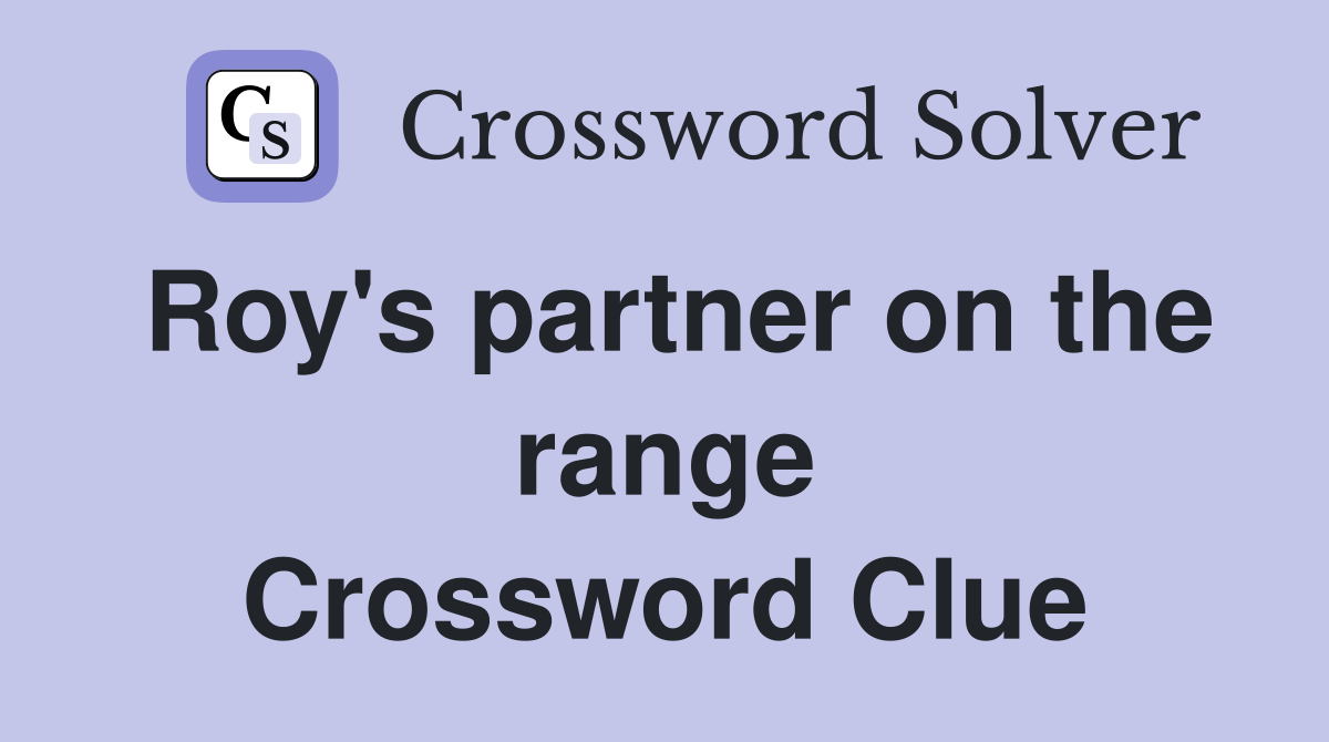 Roy's partner on the range Crossword Clue