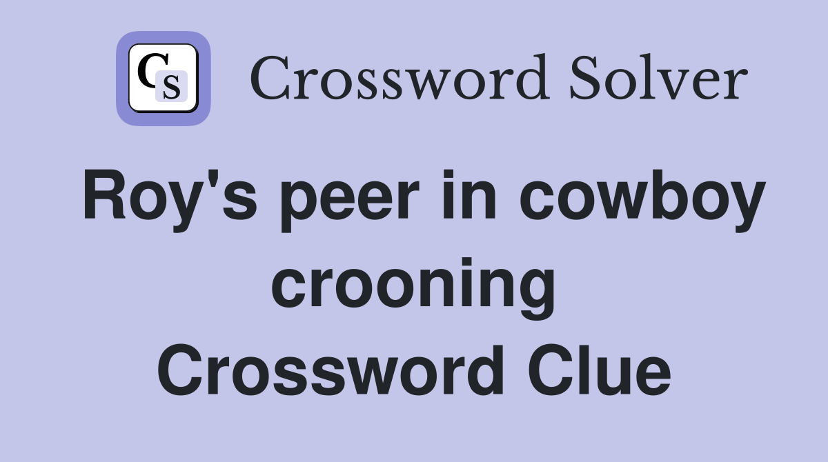 Roy's peer in cowboy crooning Crossword Clue