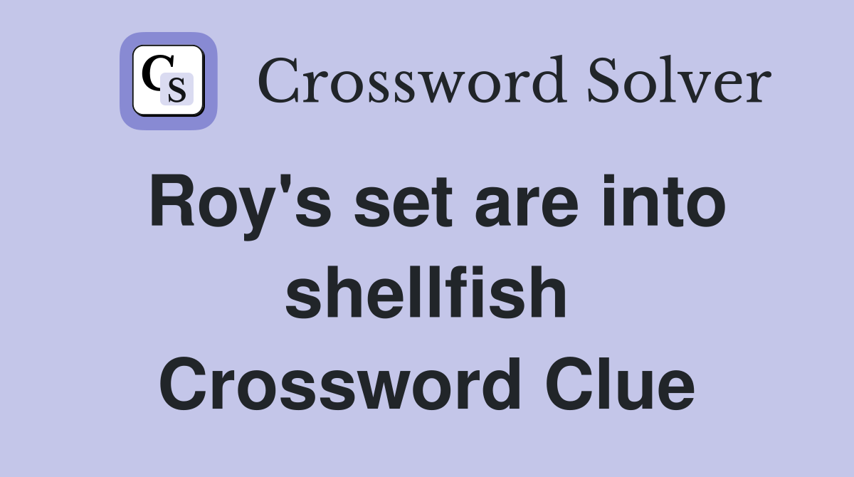 Roy's set are into shellfish Crossword Clue
