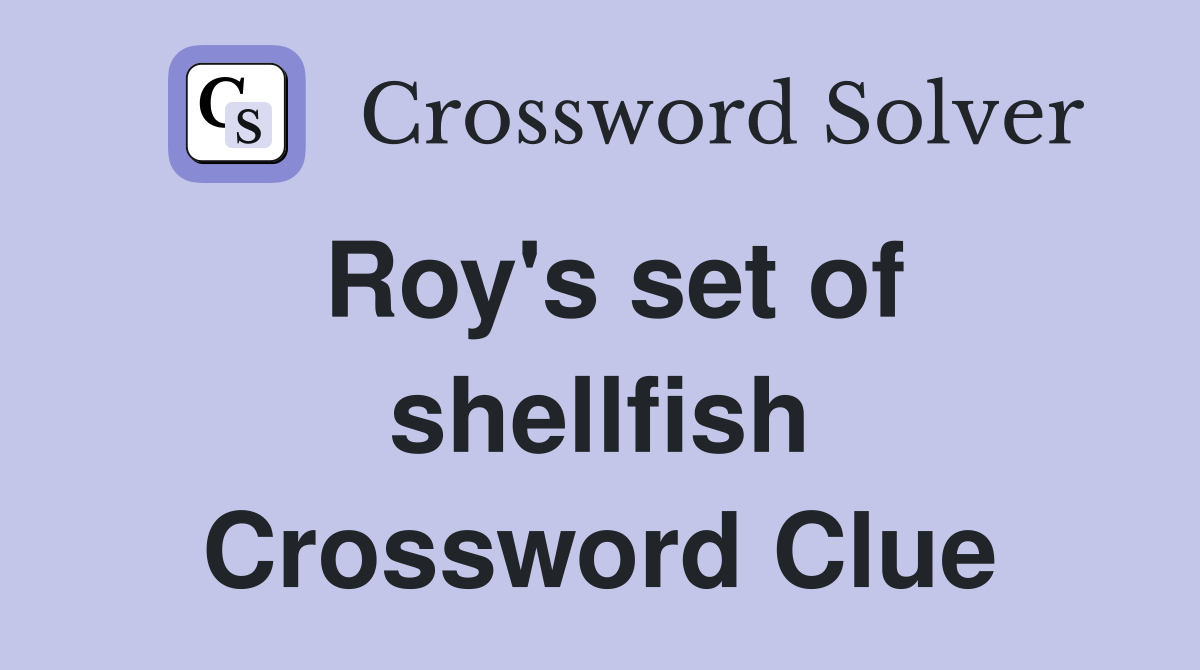 Roy's set of shellfish Crossword Clue