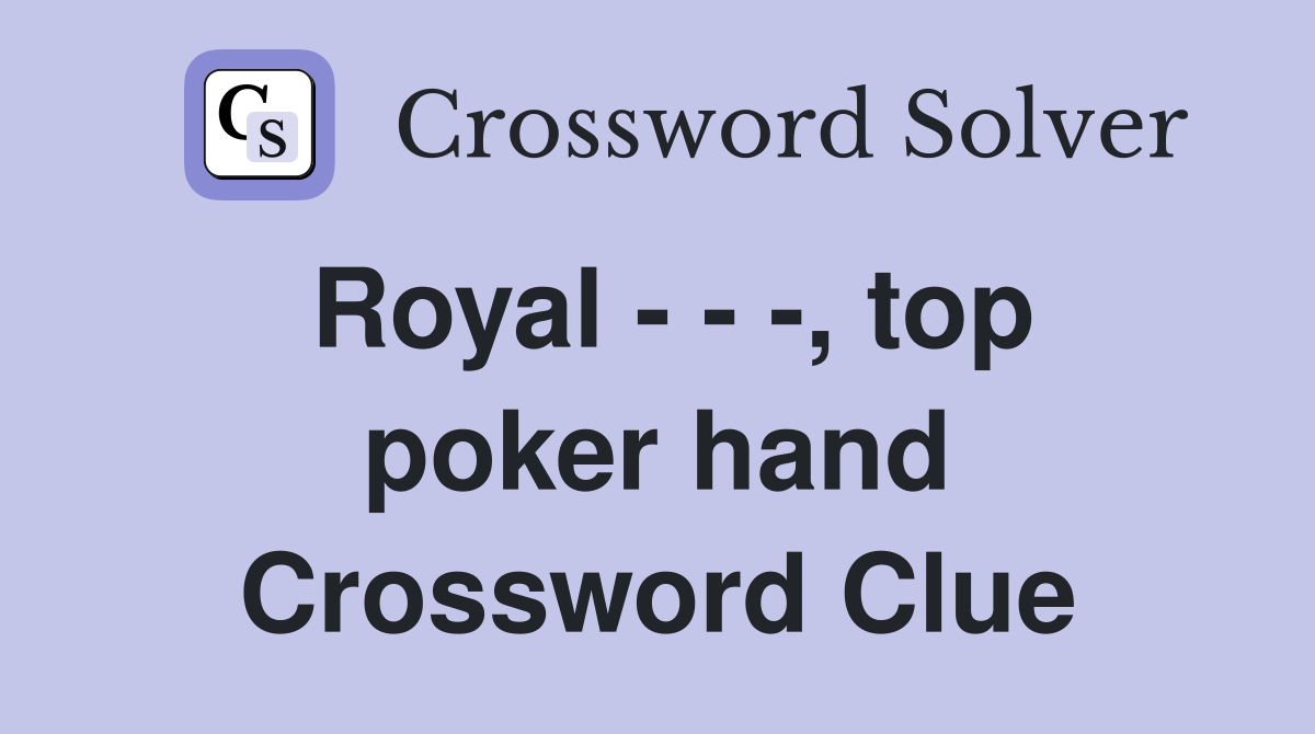 Royal - - -, top poker hand Crossword Clue