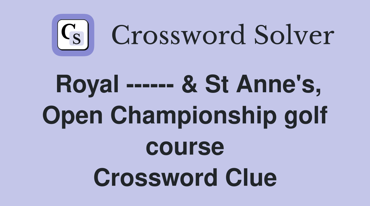 Royal ------ & St Anne's, Open Championship golf course Crossword Clue