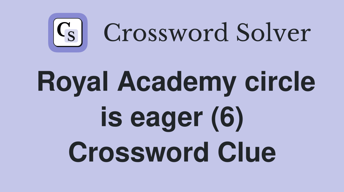 Royal Academy circle is eager (6) Crossword Clue