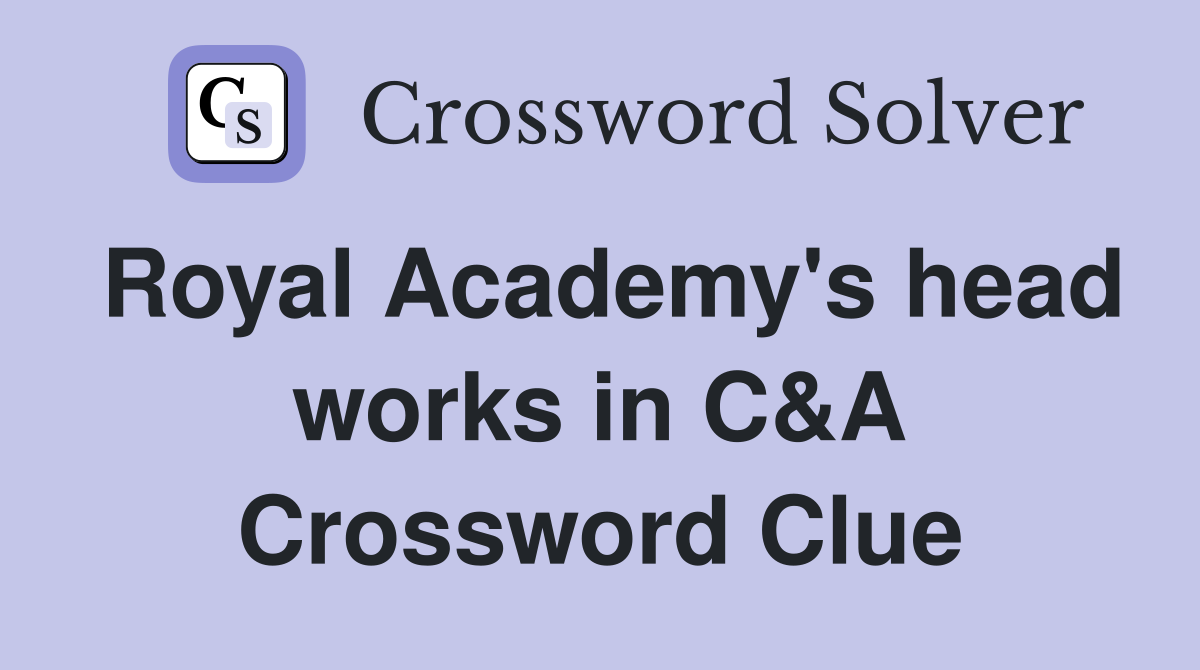 Royal Academy's head works in C&A Crossword Clue