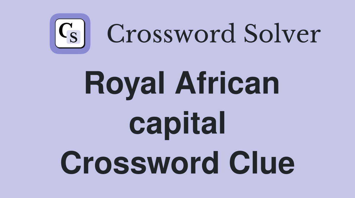 Royal African capital Crossword Clue